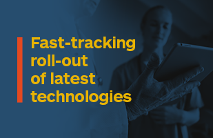 Fast-tracking roll-out of latest technologies