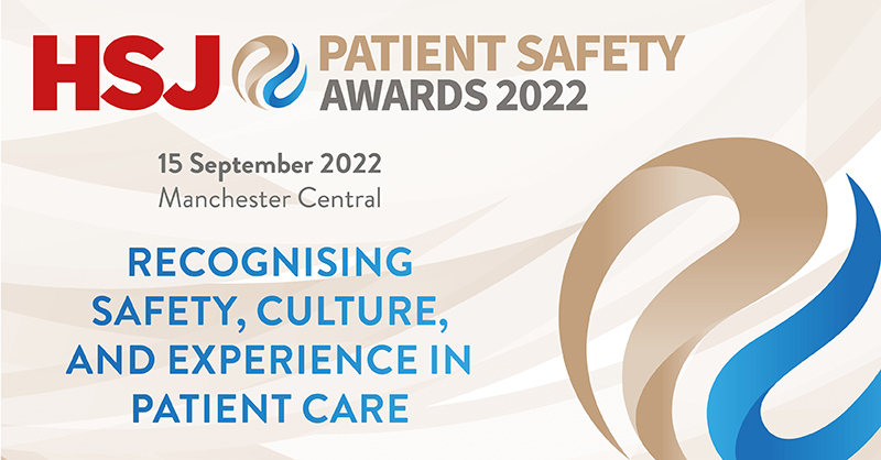 HSJ Patient Safety Awards 2022. 15 September 2022. Manchester Central. Recognising safety, culture, and experience in patient care